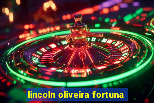 lincoln oliveira fortuna